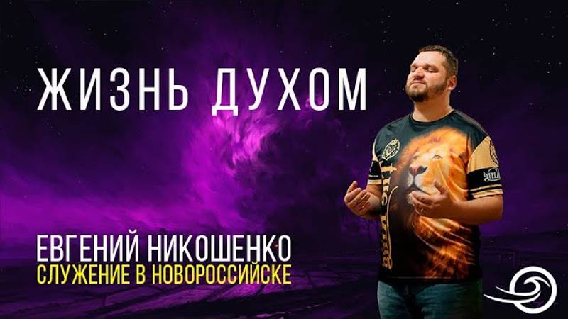 Жизнь Духом - Евгений Никошенко (9.06.2024 Служение в Новороссийске)