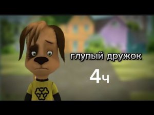 глупый дружок 4часть @cooldadru