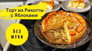 Торт из Рикотты с Яблоками. Рецепт БЕЗ МУКИ