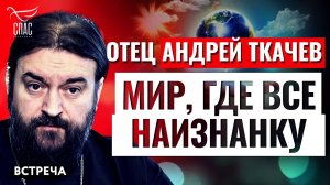 ОТЕЦ АНДРЕЙ ТКАЧЕВ: МИР, ГДЕ ВСЕ НАИЗНАНКУ