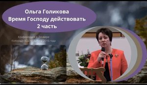 "Время Господу Действовать" Часть 2 О. Голикова