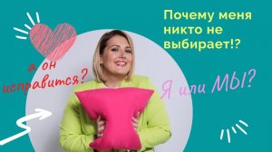 Почему меня не выбирают? А если он исправится? Я или МЫ?