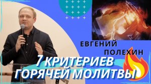 Евгений Полехин. 7 критериев горячей молитвы