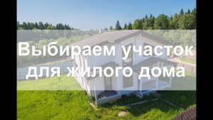 ВЫБИРАЕМ ЗЕМЕЛЬНЫЙ УЧАСТОК ПОД СТРОИТЕЛЬСТВО ЖИЛОГО ДОМА