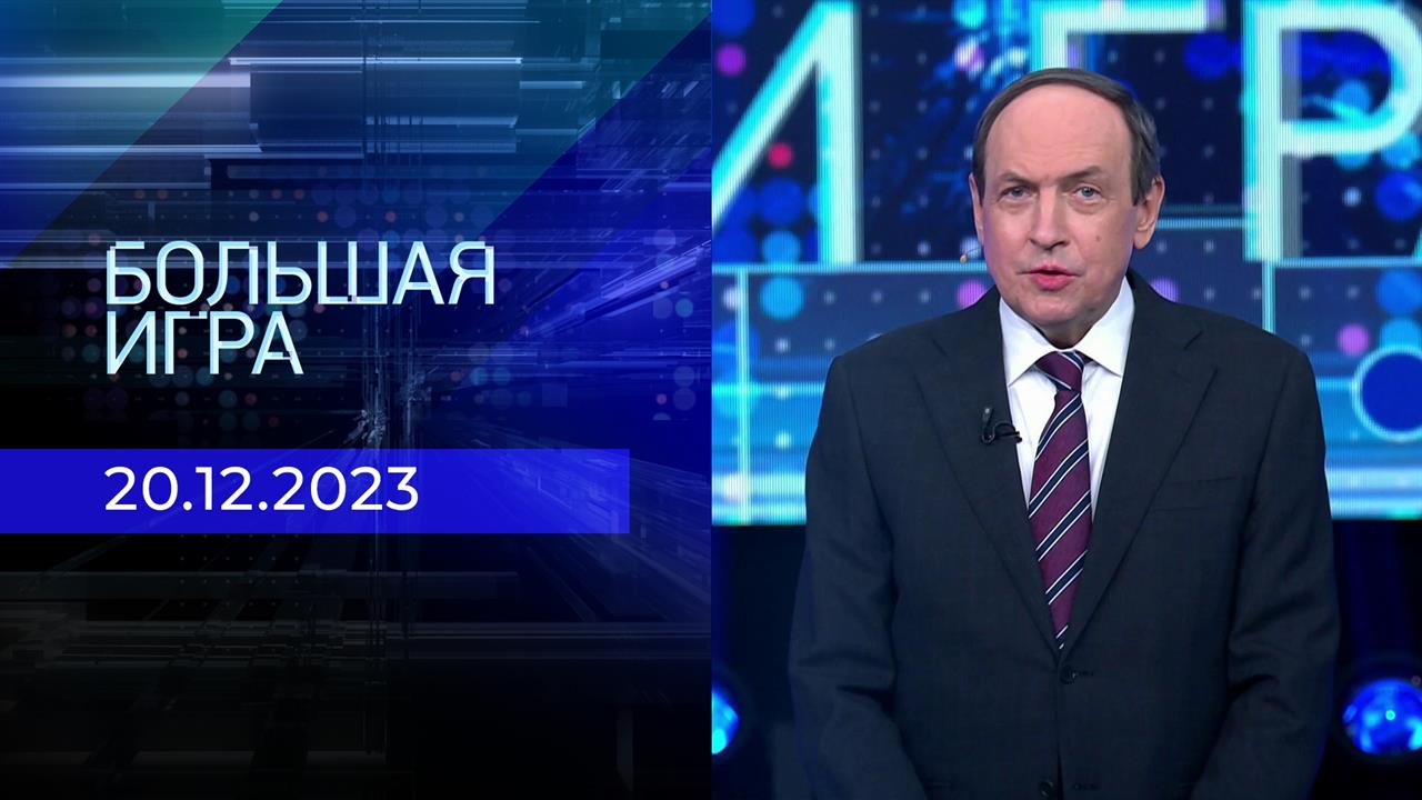 Большая игра. Часть 1. Выпуск от 20.12.2023