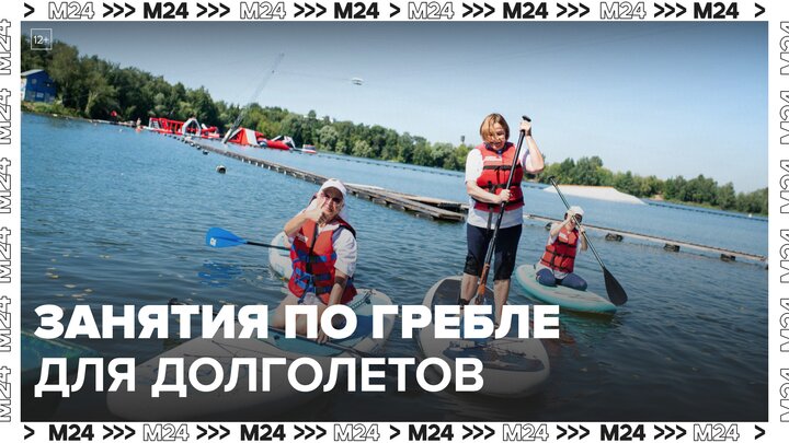 Занятия по гребле на сапах и каяках стартовали в рамках проекта "Московское долголетие" - Москва 24