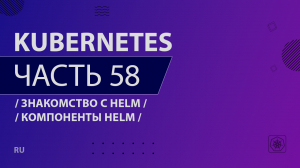 Kubernetes - 058 - Знакомство с Helm - Компоненты Helm