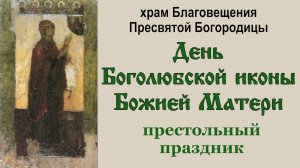 Праздник Боголюбской иконы Божией Матери в храме Благовещения Пресвятой Богородицы (2024.07.01)