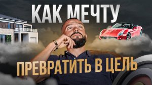 Как превратить мечту в цель и получать то, что хочешь?