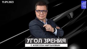 Угол зрения с Алексеем Мартыновым / Эфир 11.09.2023 