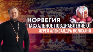 НОРВЕГИЯ. ПАСХАЛЬНОЕ ПОЗДРАВЛЕНИЕ ОТ ИЕРЕЯ АЛЕКСАНДРА ВОЛОХАНЬ