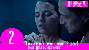 Жить жизнь 2 сезон 1 серия (9 серия). Анонс и дата выхода