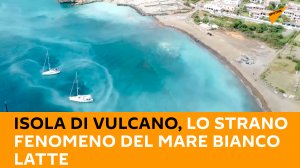 Isola di Vulcano, lo strano fenomeno del mare bianco latte