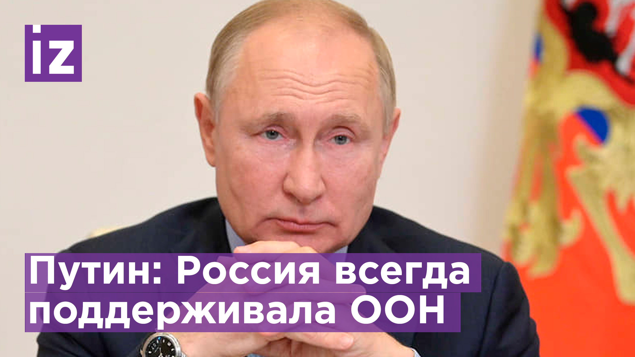 Путин: Россия всегда поддерживала и будет поддерживать ООН / Известия
