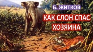 Борис Житков - Рассказы о животных - Как слон спас хозяина от тигра