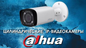 Цилиндрические IP-видеокамеры Dahua : обзор от АйДистрибьют