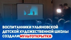 Воспитанники ульяновской детской художественной школы создали мультоткрытки