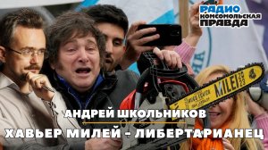 Андрей ШКОЛЬНИКОВ на радио «Комсомольская правда»:  Хавьер Милей - либертарианец (20.11.2023)