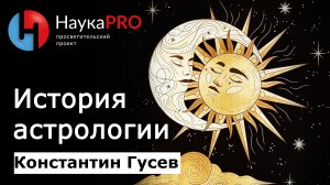 История астрологии: как и почему люди верили в звёзды? – Константин Гусев | Научпоп | НаукаPRO