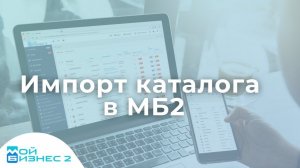 Импорт каталога в МойБизнес2