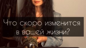 Что скоро изменится в вашей жизни. Расклад Таро.