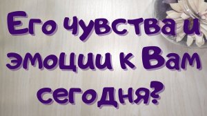 Онлайн расклад // Его чувства и эмоции к Вам сегодня? // Таша таро