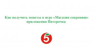 Как получить монеты в игре «Магазин сокровищ» приложения Пятерочка. Обмен баллов на монеты