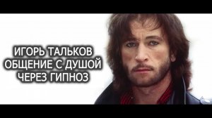 Игорь Тальков. Общение с Высшим Я певца. Лаборатория Гипноза.
