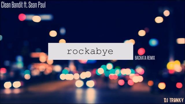 Clean Bandit Rockabye ft Sean Paul DJ Tronky Bachata Remix смотреть онлайн