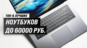 ТОП–5 ноутбуков до 60000 рублей: Какой ноут до 60 тысяч выбрать в 2023 году?