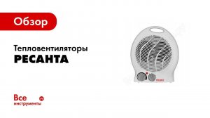 Обзор тепловентиляторов РЕСАНТА ТВС 1 и ТВС 2