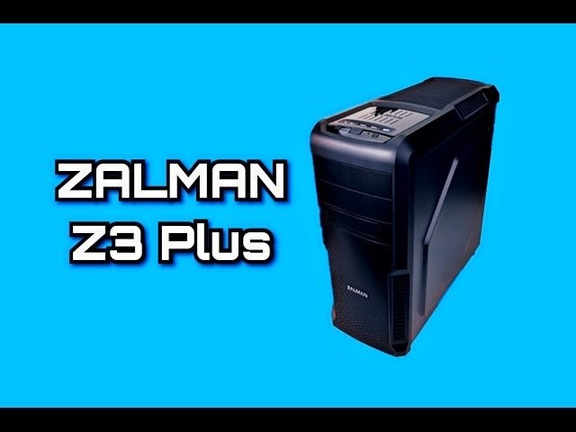 Обзор Zalman Z3 Plus