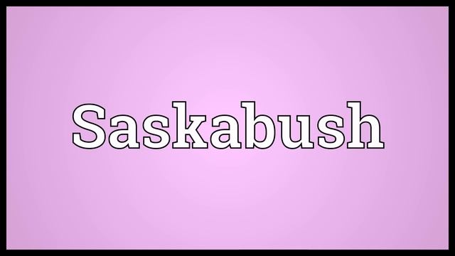 Saskabush Meaning смотреть онлайн