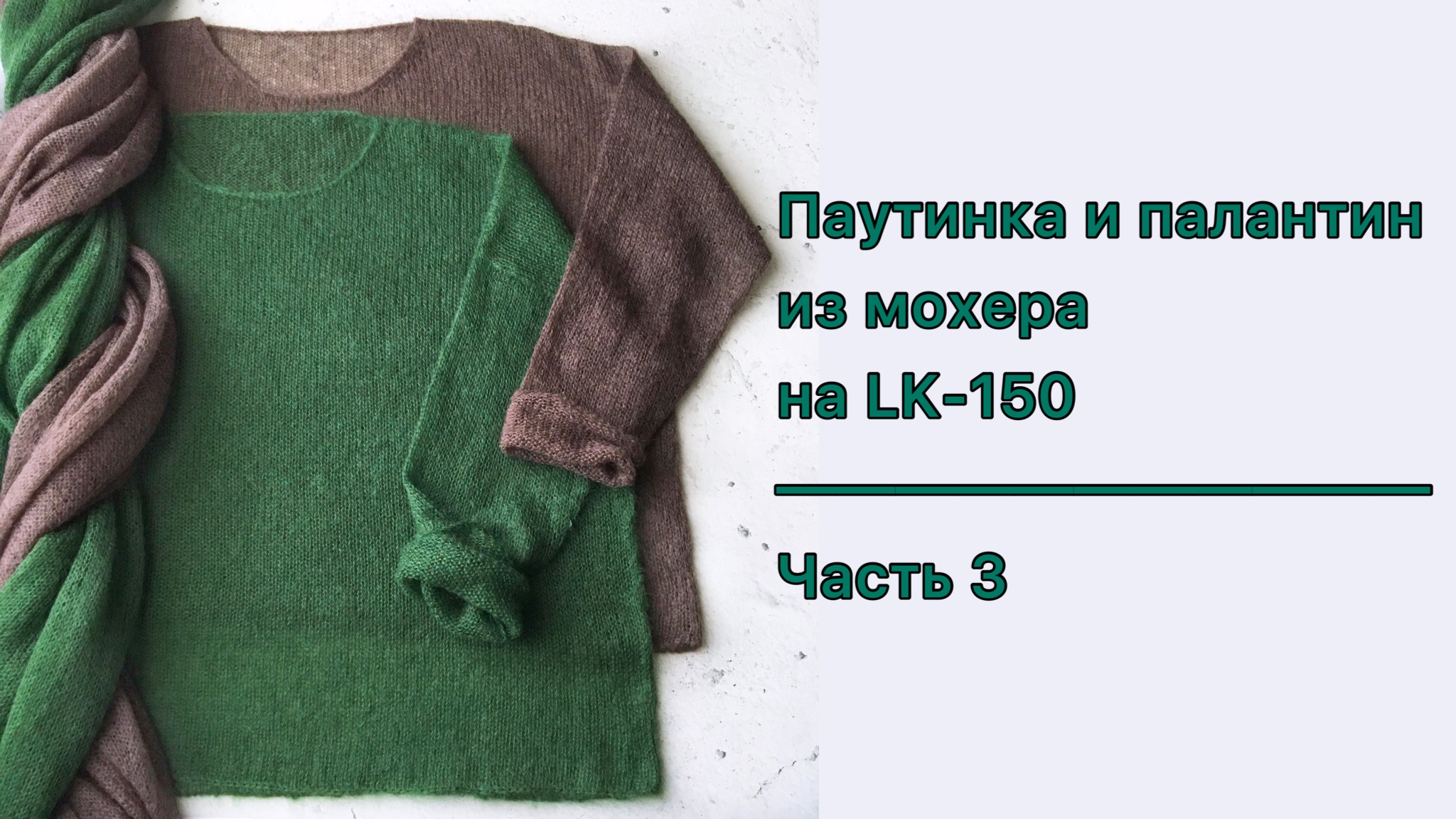 Вяжем джемпер-паутинку и палантин из мохера на LK-150.
Часть 3