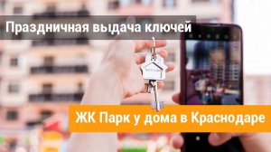 Праздничная выдача ключей ЖК Парк у дома в Краснодаре