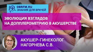 Акушер-гинеколог Нагорнева С.В.: Эволюция взглядов на допплерометрию в акушерстве