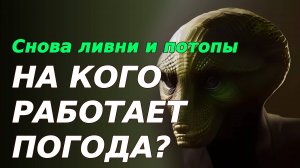 Снова ливни и потопы. На кого работает погода?