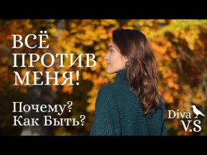 Всё ПРОТИВ МЕНЯ! МИР во Всём ВИНОВАТ! - Мир не так уж страшен)) - Diva V.S