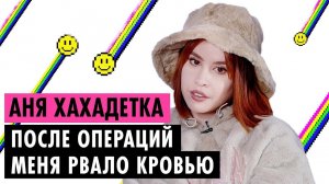 АНЯ ХАХАДЕТКА ОБ ОПЕРАЦИЯХ, ПОТЕРЕ ОТЦА И УХОДЕ ИЗ XO