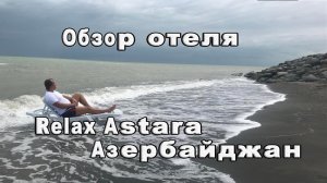 Обзор отеля Relax в городе Астара Республика Азербайджан. Август 2019 г. Путешествие по Азербайджану