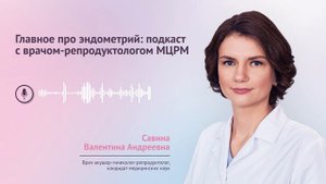 Главное про эндометрий: подкаст с врачом-репродуктологом МЦРМ Савиной В.А.