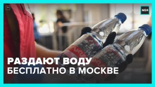 Москвичам раздают питьевую воду из-за жары – Москва 24