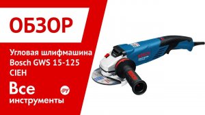Обзор угловой шлифмашины Bosch GWS 15-125 CIEH