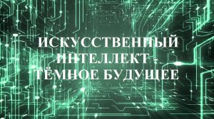 ИСКУССТВЕННЫЙ ИНТЕЛЛЕКТ - ТЁМНОЕ БУДУЩЕЕ