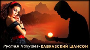 Рустам Нахушев – Кавказский шансон | Шансон Юга