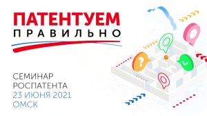 Семинар «Патентуем правильно». Омск. 23.06.2021