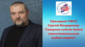 Президент РФСХ Сергей Мещеряков: ''Северная ходьба будет самостоятельным видом спорта''.