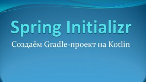 Spring Initializr: создаём Gradle-проект на Kotlin