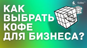 КАК ВЫБРАТЬ КОФЕ ДЛЯ БИЗНЕСА? | KOFES