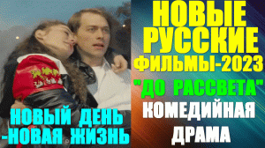 Новое Русское кино-2023. Скоро: Комедийная драма: "До рассвета" - новый день новая жизнь